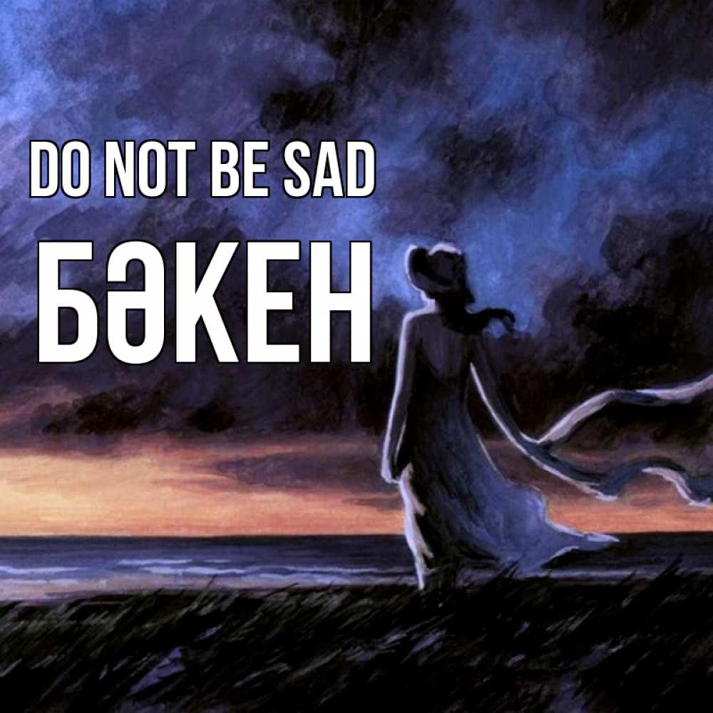 Greetings card с именем, Бәкен Do not be sad картина Greetings with text for free download 
