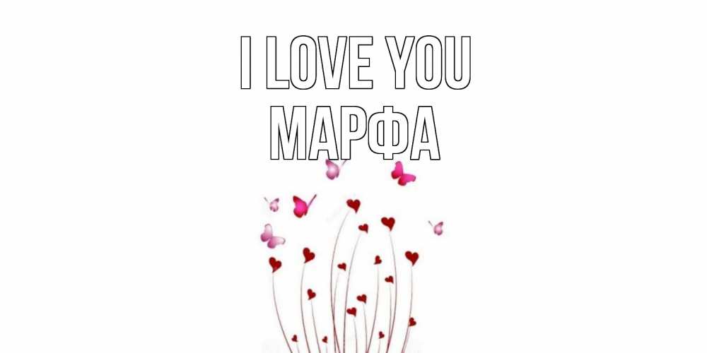 Greetings card с именем, Марфа I love you бабо Greetings with text for free download 