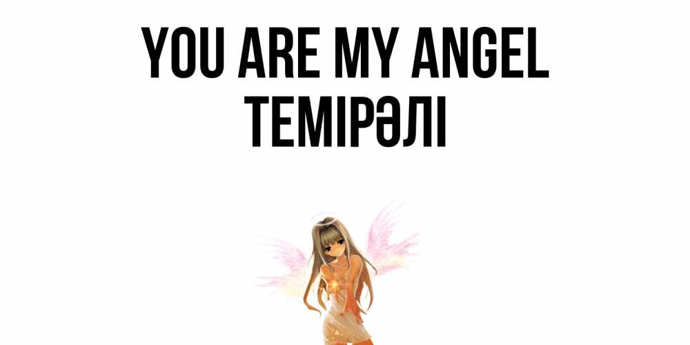 Greetings card с именем, ТЕМІРӘЛІ You are my angel ангел, аниме Greetings with text for free download 