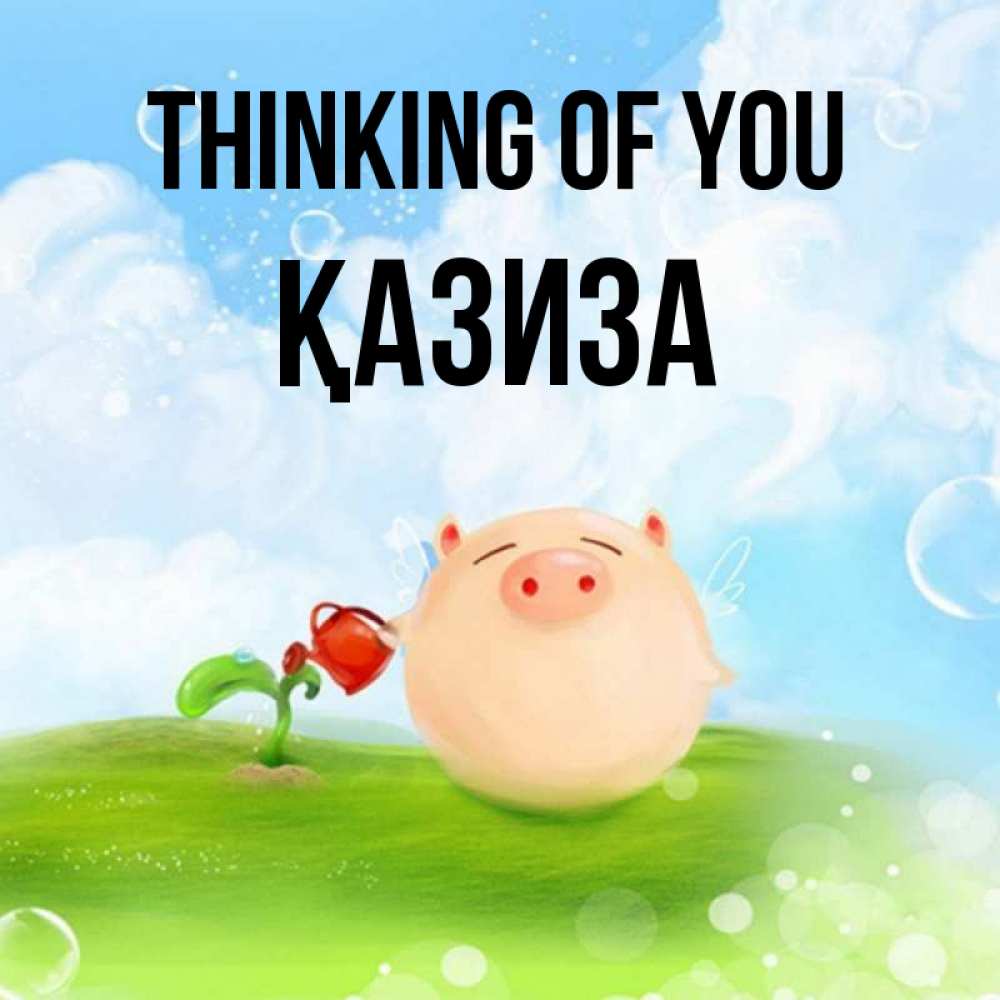 Greetings card с именем, ҚАЗИЗА Thinking of you позитивная свинюшка Greetings with text for free download 