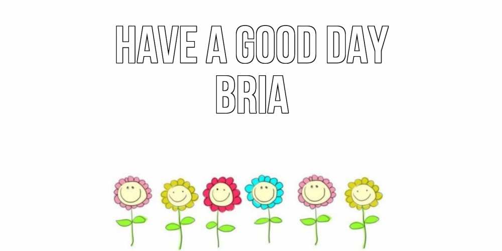 Greetings card с именем, Bria Have a good day открытка на каждый день позитивного дня Greetings with text for free download 