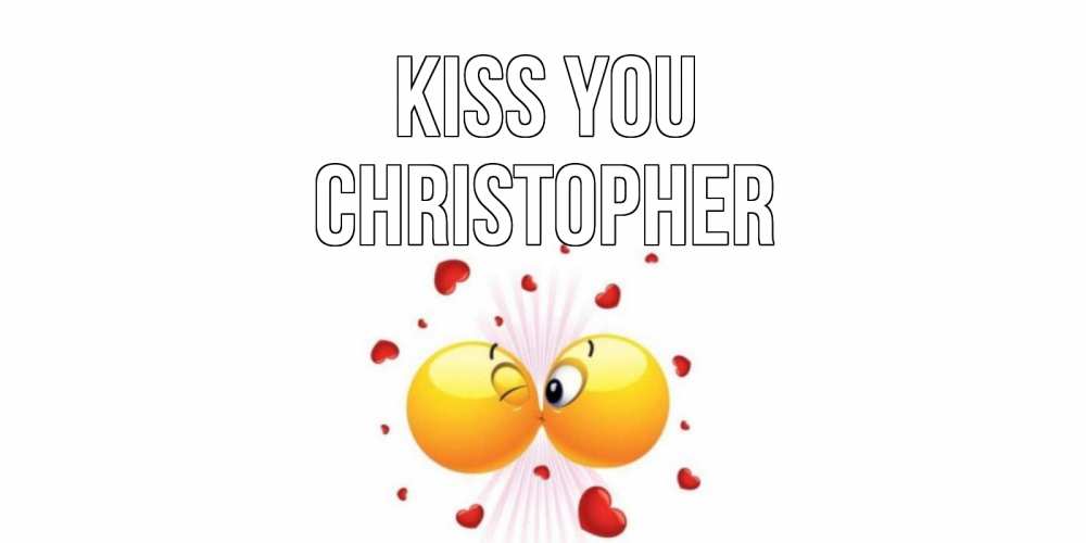 Greetings card с именем, Christopher Kiss you поцелуй Greetings with text for free download 