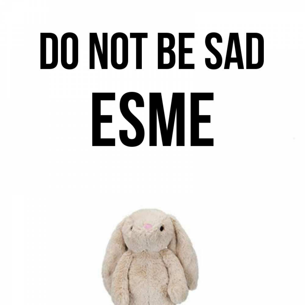 Greetings card с именем, Esme Do not be sad детская игрушка зайчика Greetings with text for free download 