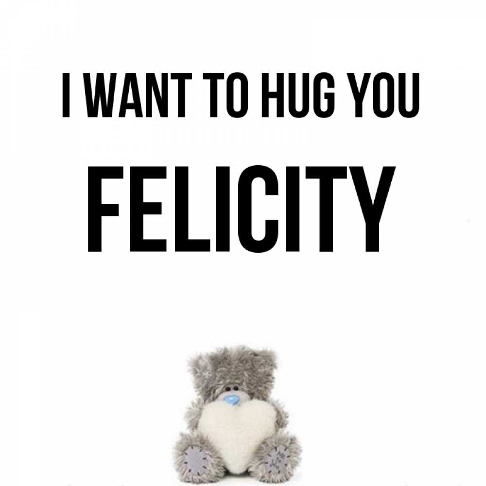 Greetings card с именем, Felicity I want to hug you медвежонок с сердечком белого цвета Greetings with text for free download 