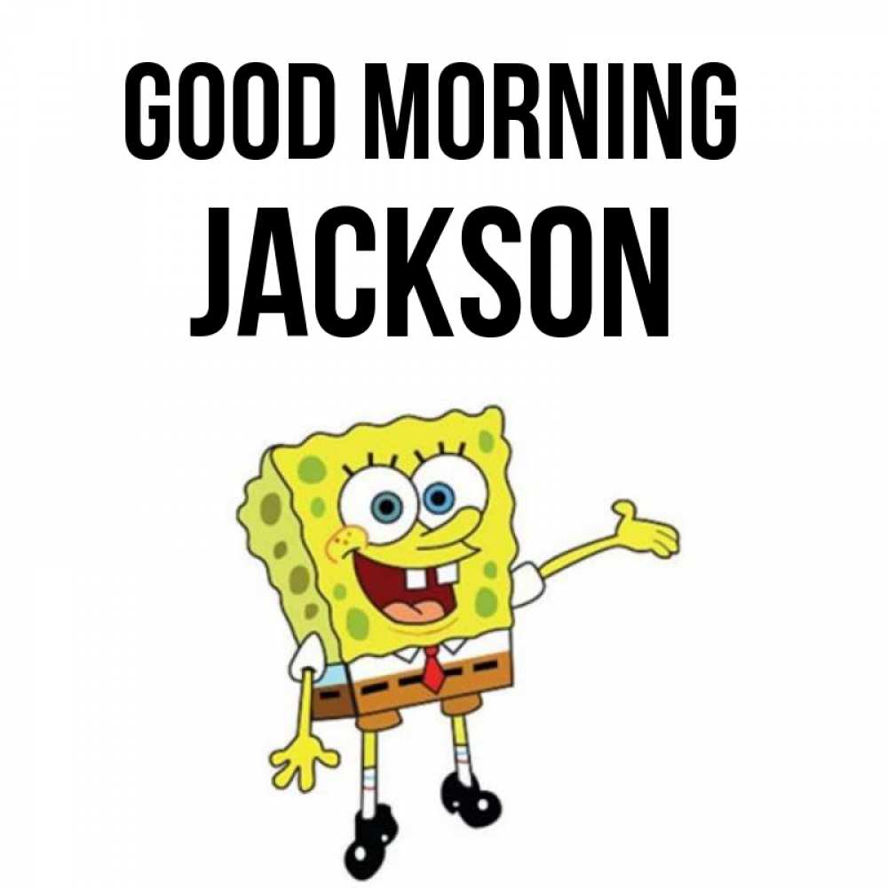 Greetings card с именем, Jackson Good morning губка боб улыбается Greetings with text for free download 