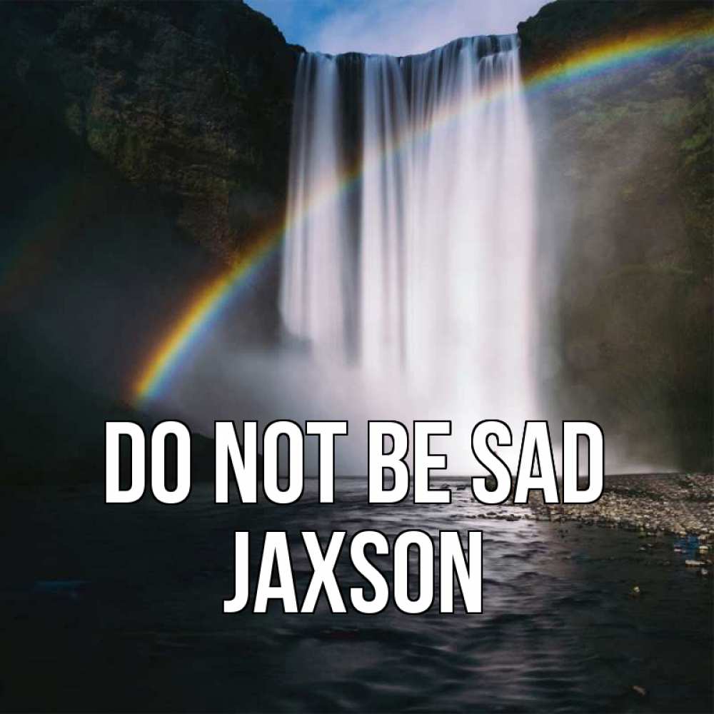 Greetings card с именем, Jaxson Do not be sad речка и  огромный водопад Greetings with text for free download 