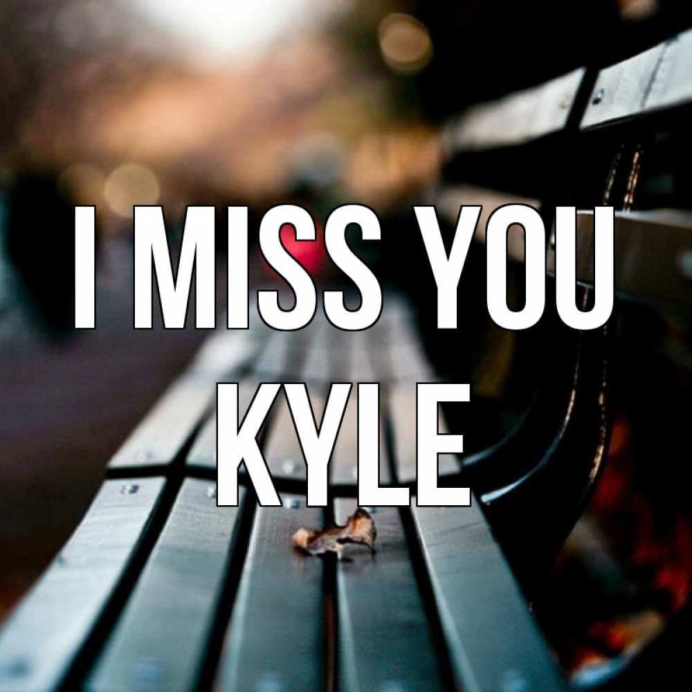 Greetings card с именем, Kyle I miss you приходи скорее Greetings with text for free download 