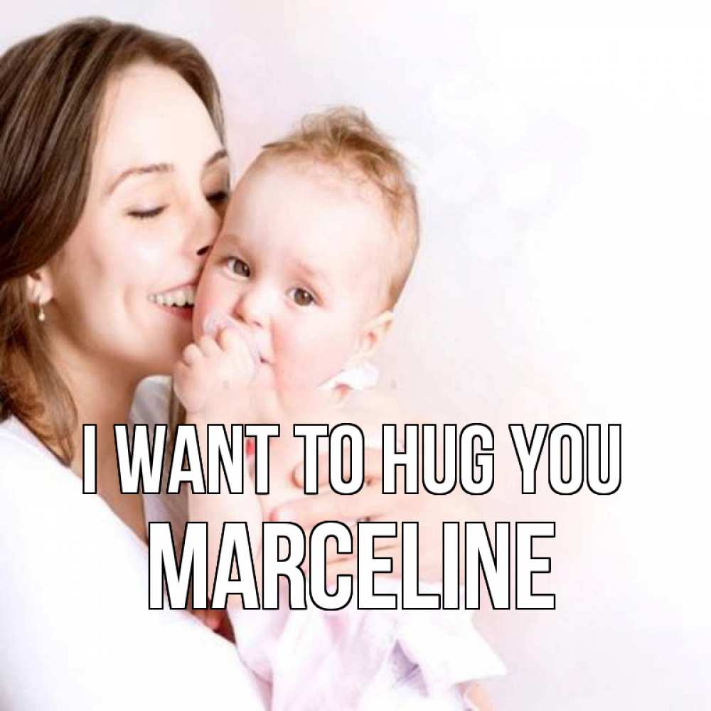 Greetings card с именем, Marceline I want to hug you фото счастливой мамы и ребенка Greetings with text for free download 