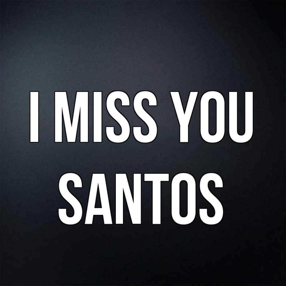 Greetings card с именем, Santos I miss you с подписью Greetings with text for free download 