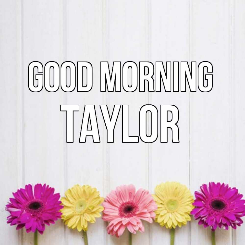 Greetings card с именем, Taylor Good morning красный желтый и розовый цветок Greetings with text for free download 