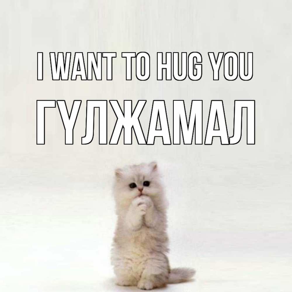 Greetings card с именем, ГҮЛЖАМАЛ I want to hug you открытки с креативными подписями Greetings with text for free download 