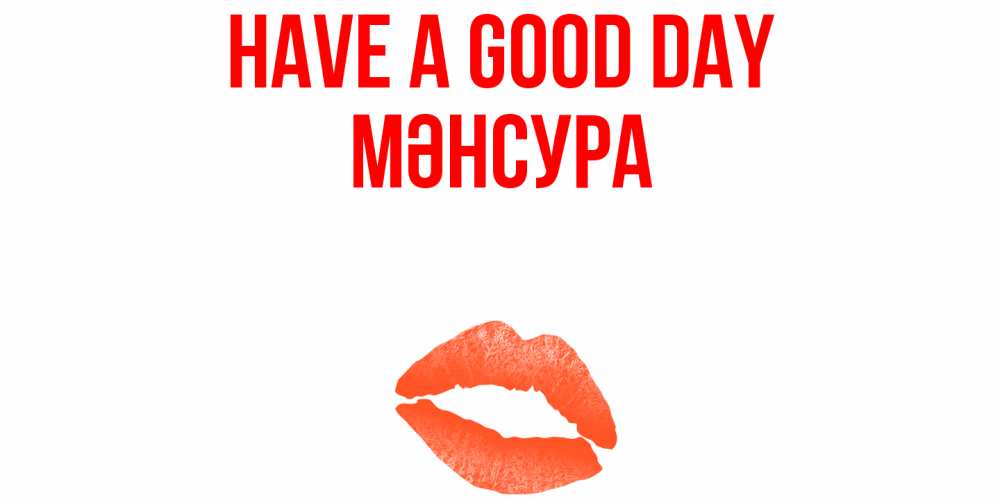 Greetings card с именем, МӘНСУРА Have a good day удачного дня с поцелуем Greetings with text for free download 