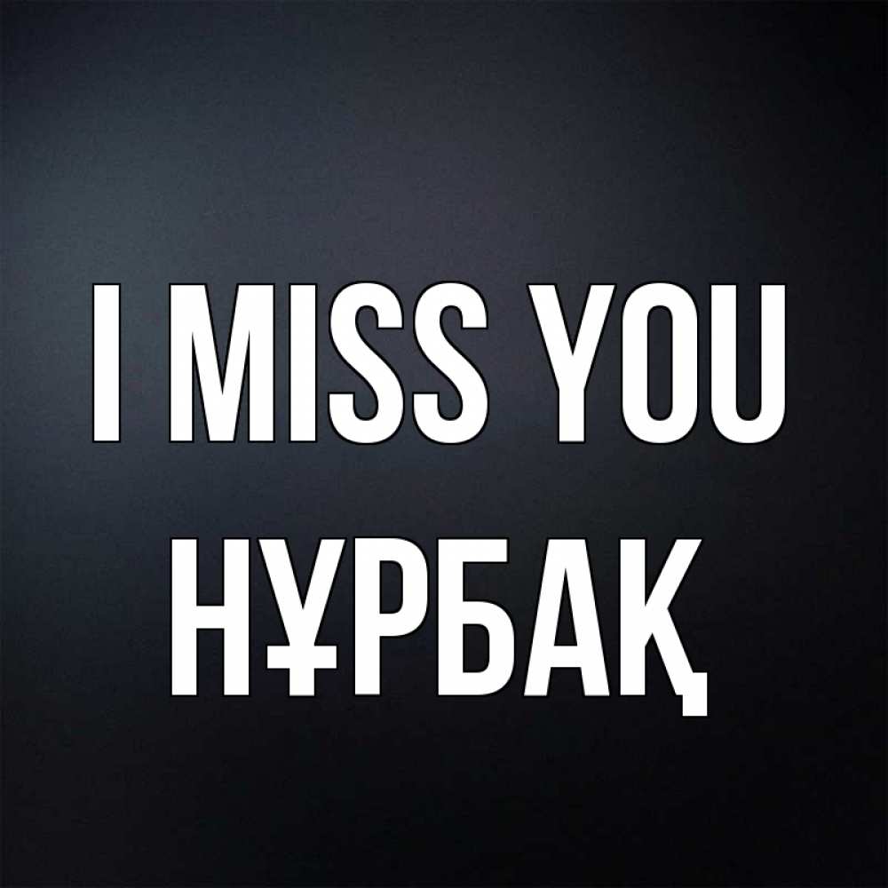 Greetings card с именем, НҰРБАҚ I miss you с подписью Greetings with text for free download 