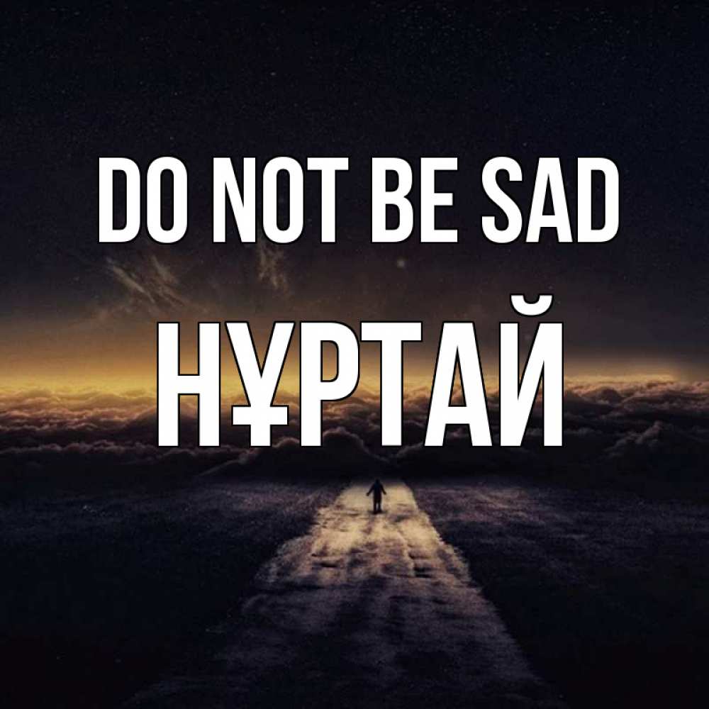 Greetings card с именем, Нұртай Do not be sad дорога в никуда Greetings with text for free download 