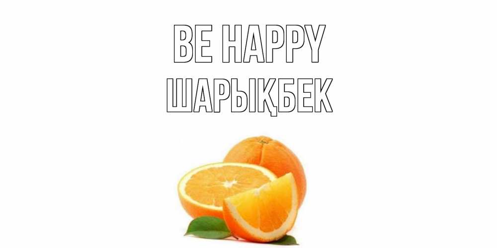 Greetings card с именем, ШАРЫҚБЕК Be happy мандарин Greetings with text for free download 