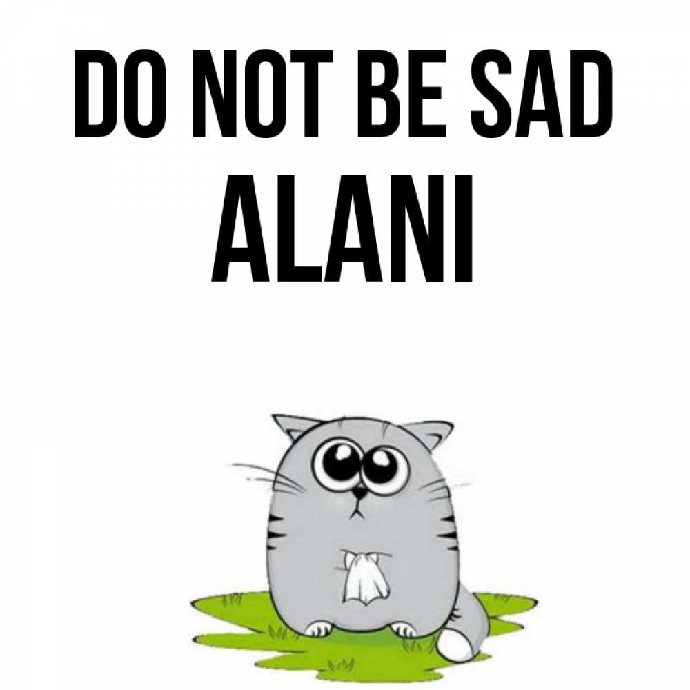 Greetings card с именем, Alani Do not be sad грустный котяра Greetings with text for free download 