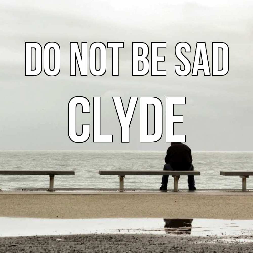 Greetings card с именем, Clyde Do not be sad вода Greetings with text for free download 