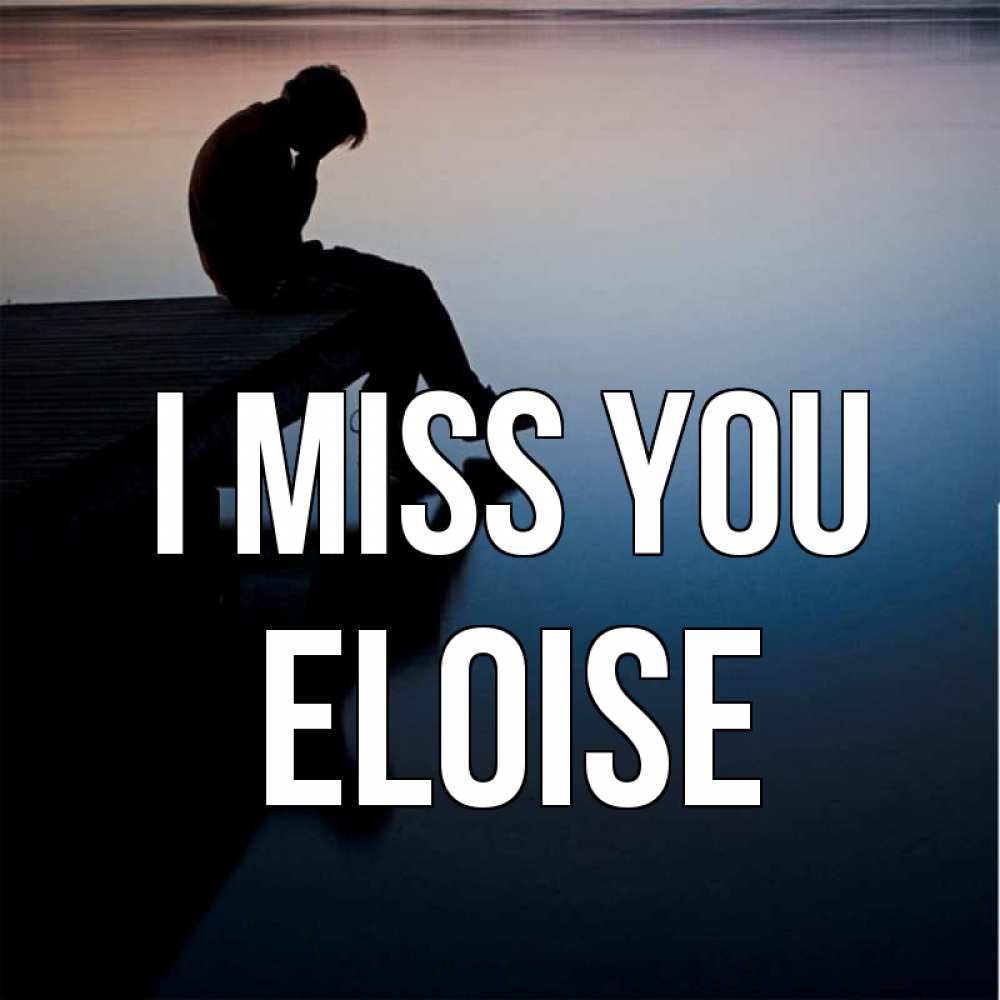 Greetings card с именем, Eloise I miss you печаль Greetings with text for free download 