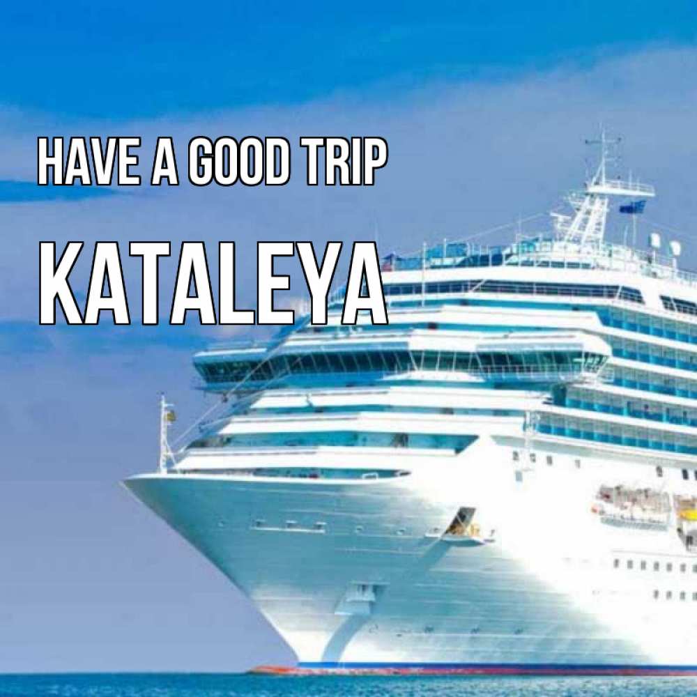 Greetings card с именем, Kataleya Have a good trip огромный лайнер Greetings with text for free download 