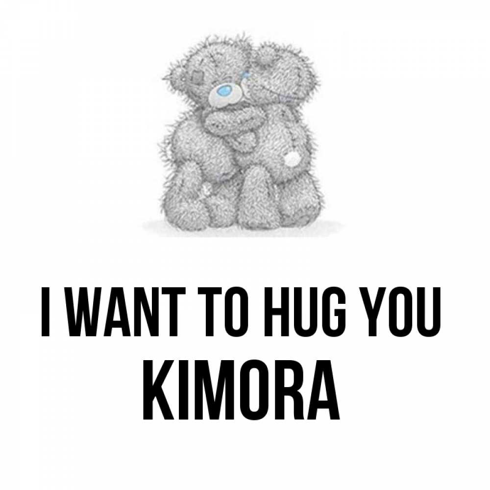 Greetings card с именем, Kimora I want to hug you два теддика Greetings with text for free download 
