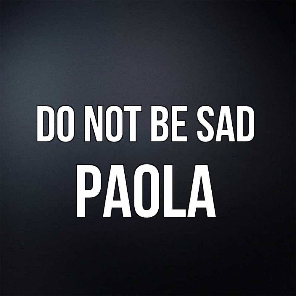 Greetings card с именем, Paola Do not be sad Градиент серый Greetings with text for free download 