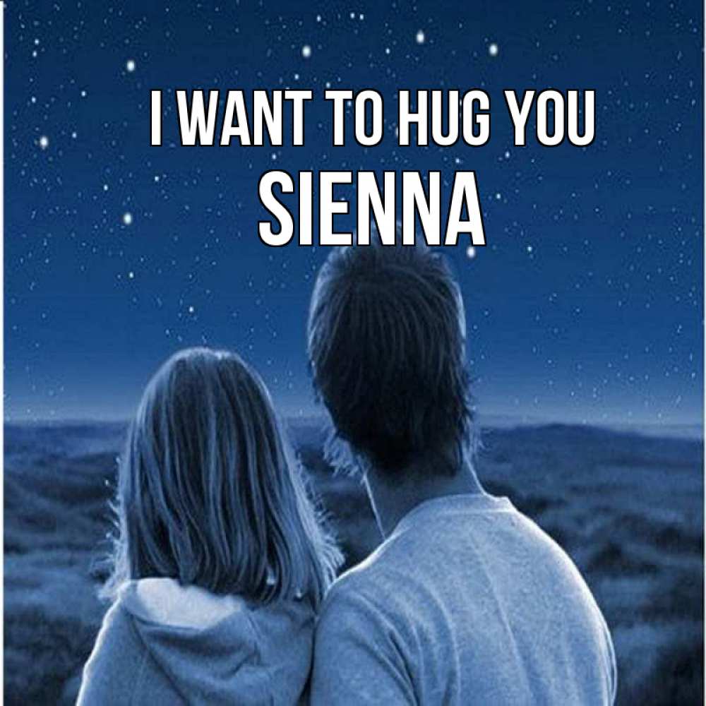 Greetings card с именем, Sienna I want to hug you парень с девушкой смотрят на звезды Greetings with text for free download 