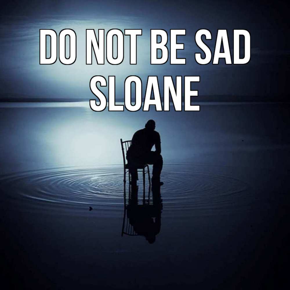Greetings card с именем, Sloane Do not be sad разводы на воде Greetings with text for free download 