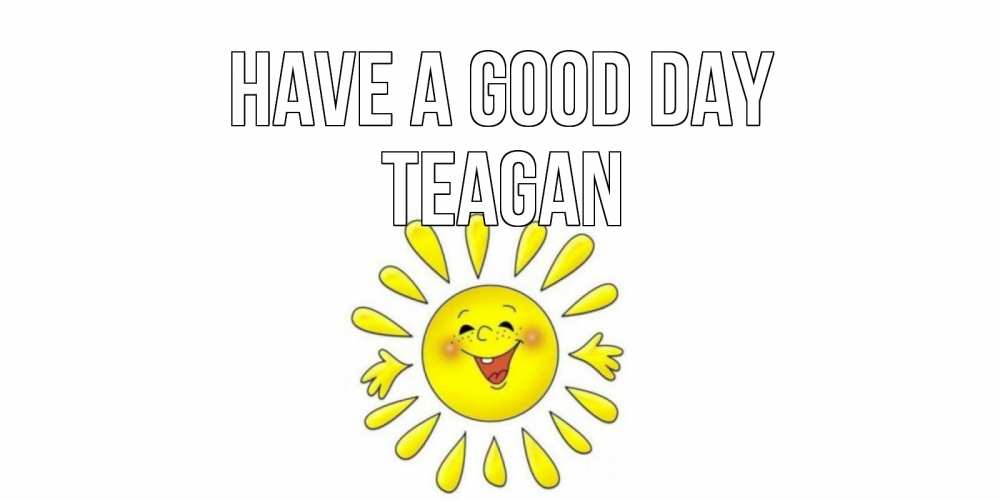 Greetings card с именем, Teagan Have a good day открытка на каждый день Greetings with text for free download 