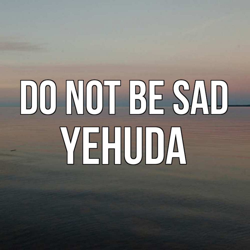 Greetings card с именем, Yehuda Do not be sad водная гладь Greetings with text for free download 