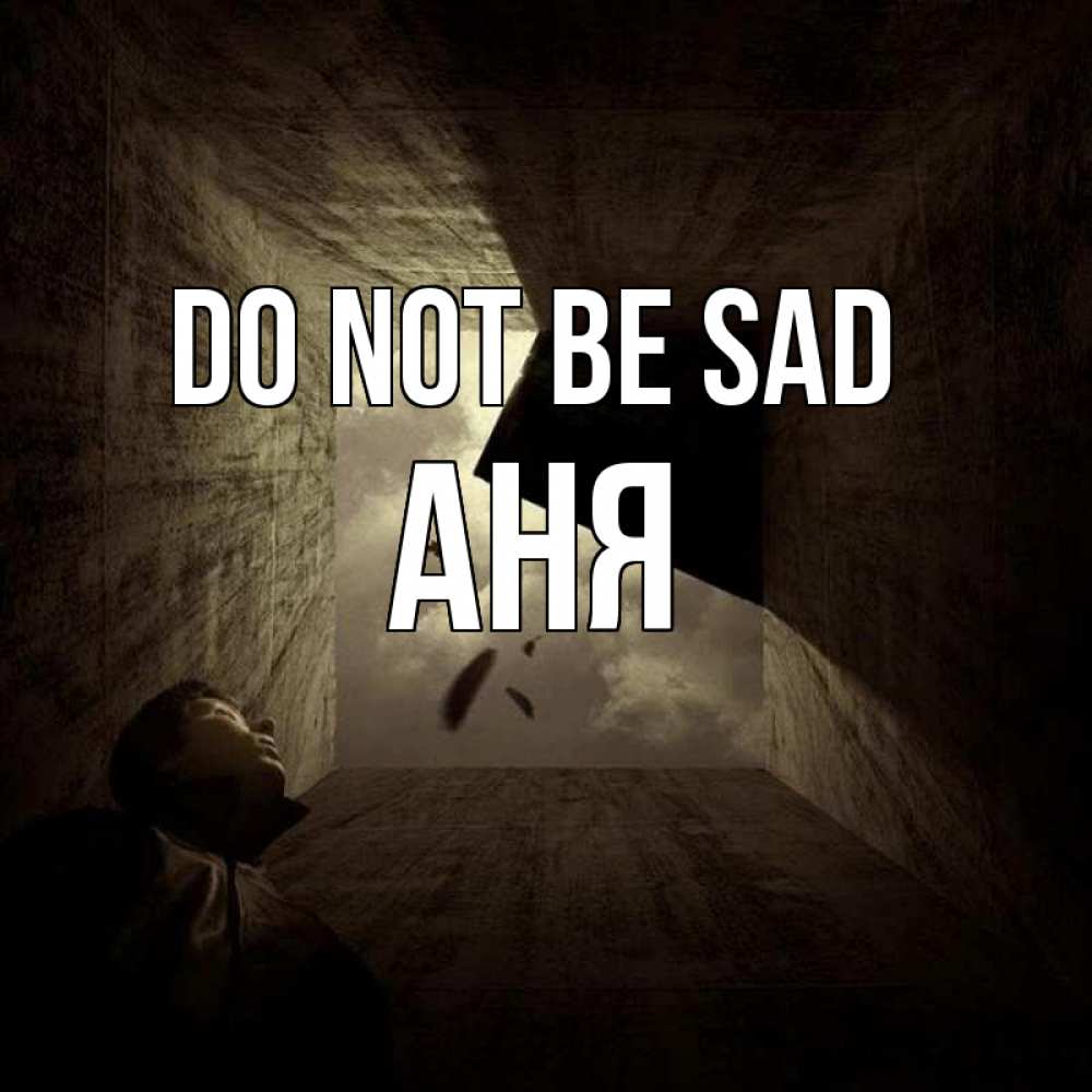 Greetings card с именем, Аня Do not be sad жуть Greetings with text for free download 