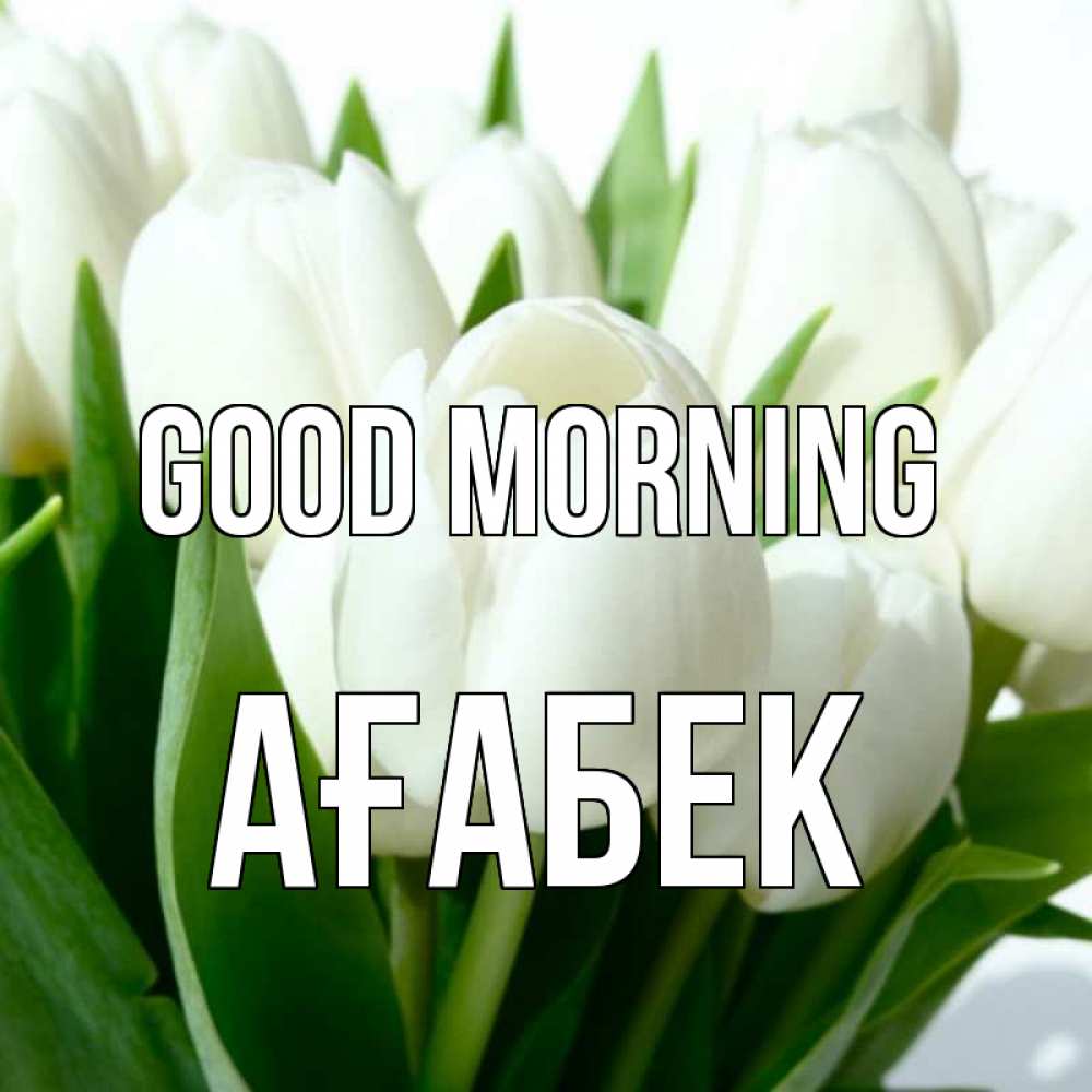 Greetings card с именем, Ағабек Good morning открытки на каждый день по именам Greetings with text for free download 
