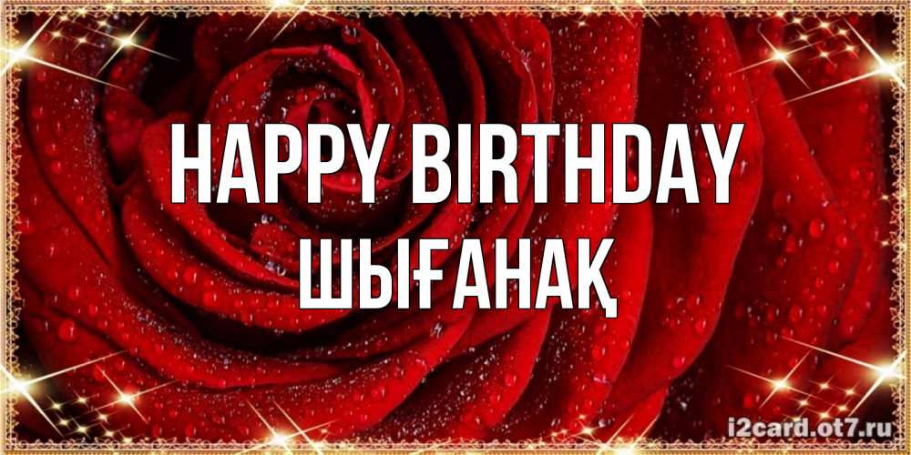 Greetings card с именем, ШЫҒАНАҚ Happy Birthday роса на розе блестящая в лучах солнца Greetings with text for free download 