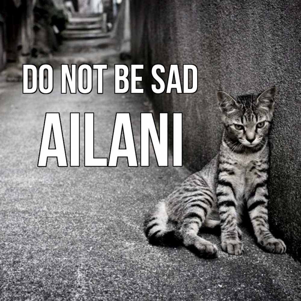 Greetings card с именем, Ailani Do not be sad скучающий котик Greetings with text for free download 