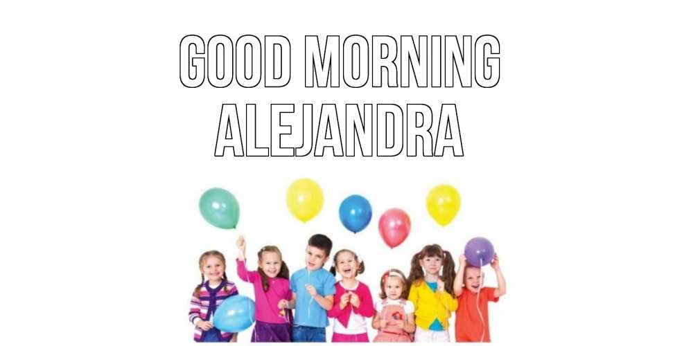 Greetings card с именем, Alejandra Good morning веселье Greetings with text for free download 