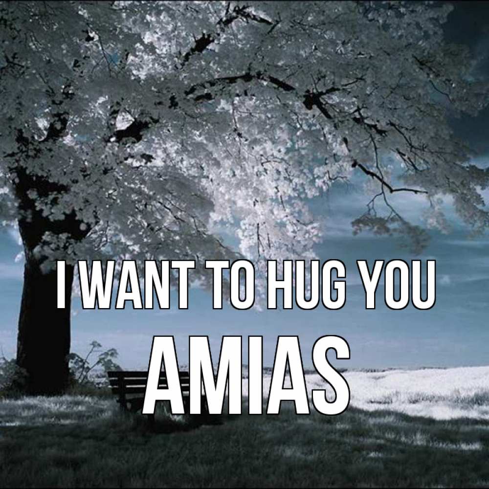 Greetings card с именем, Amias I want to hug you дерево Greetings with text for free download 