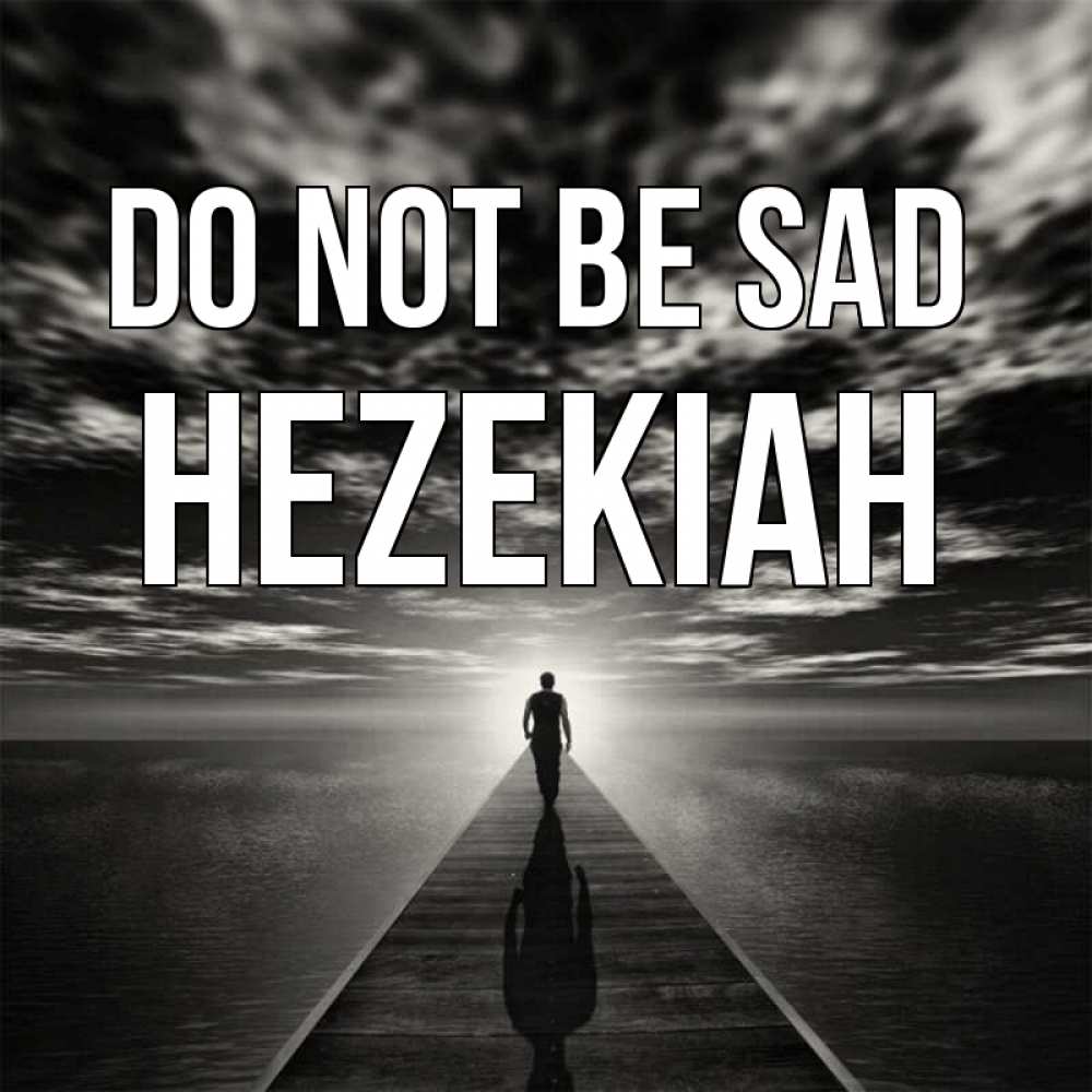 Greetings card с именем, Hezekiah Do not be sad человек Greetings with text for free download 
