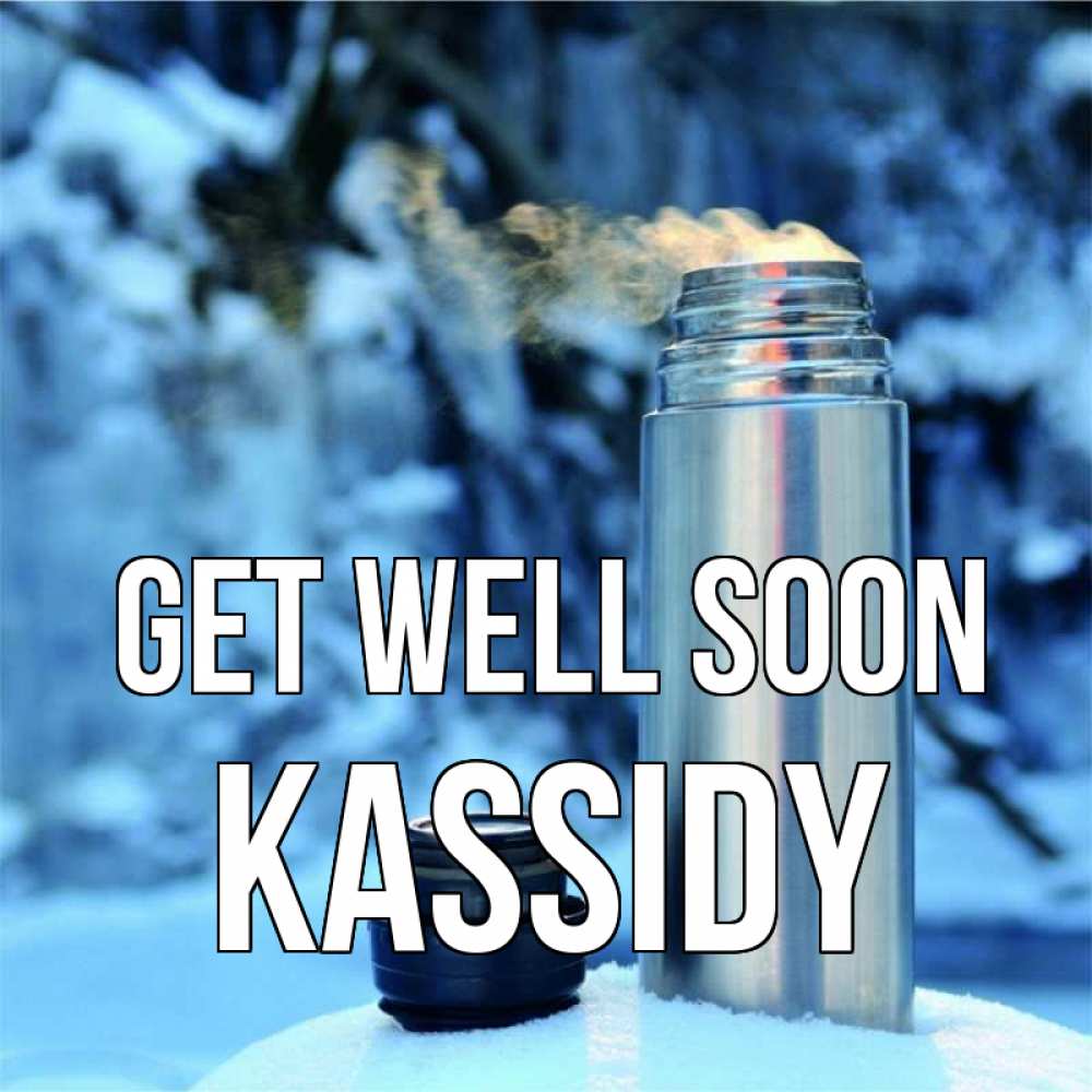 Greetings card с именем, Kassidy Get well soon лечитесь не болейте Greetings with text for free download 