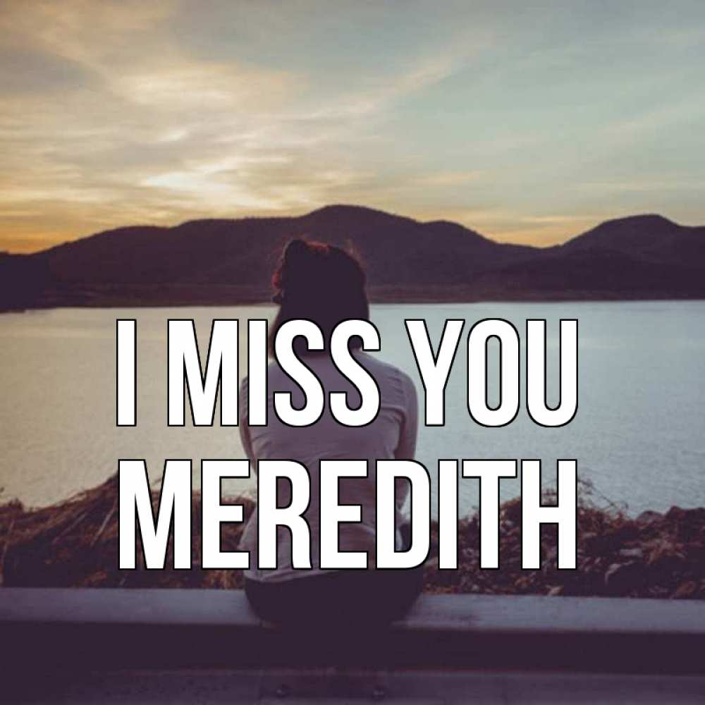 Greetings card с именем, Meredith I miss you я уже соскучилась Greetings with text for free download 