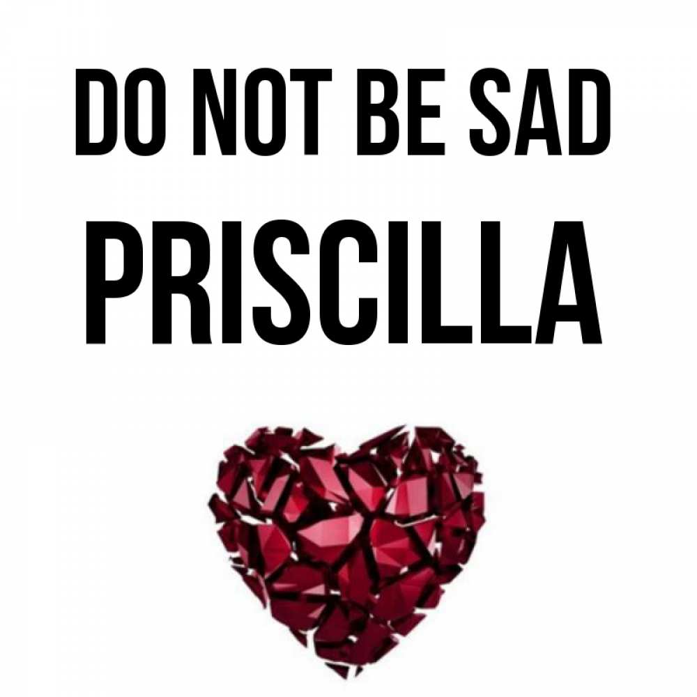 Greetings card с именем, Priscilla Do not be sad рубиновое сердечко Greetings with text for free download 