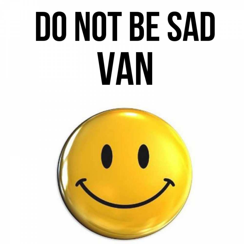 Greetings card с именем, Van Do not be sad желаем всем позитива Greetings with text for free download 