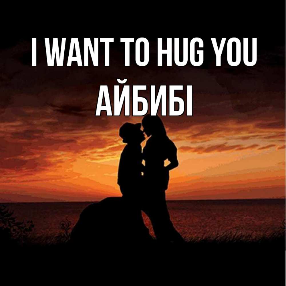 Greetings card с именем, АЙБИБІ I want to hug you парень и девушка и оранжевое небо Greetings with text for free download 