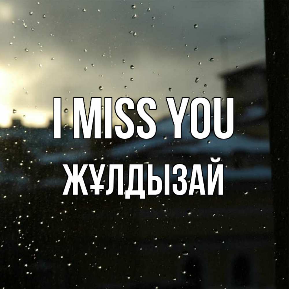 Greetings card с именем, ЖҰЛДЫЗАЙ I miss you капли на стекле Greetings with text for free download 