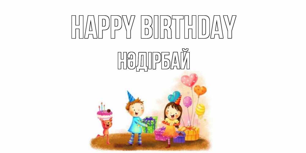 Greetings card с именем, НӘДІРБАЙ Happy Birthday дети, подарки Greetings with text for free download 