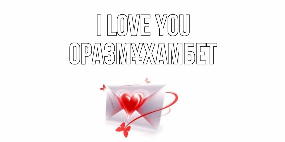 Greetings card с именем, ОРАЗМҰХАМБЕТ I love you конверт, сердце Greetings with text for free download 
