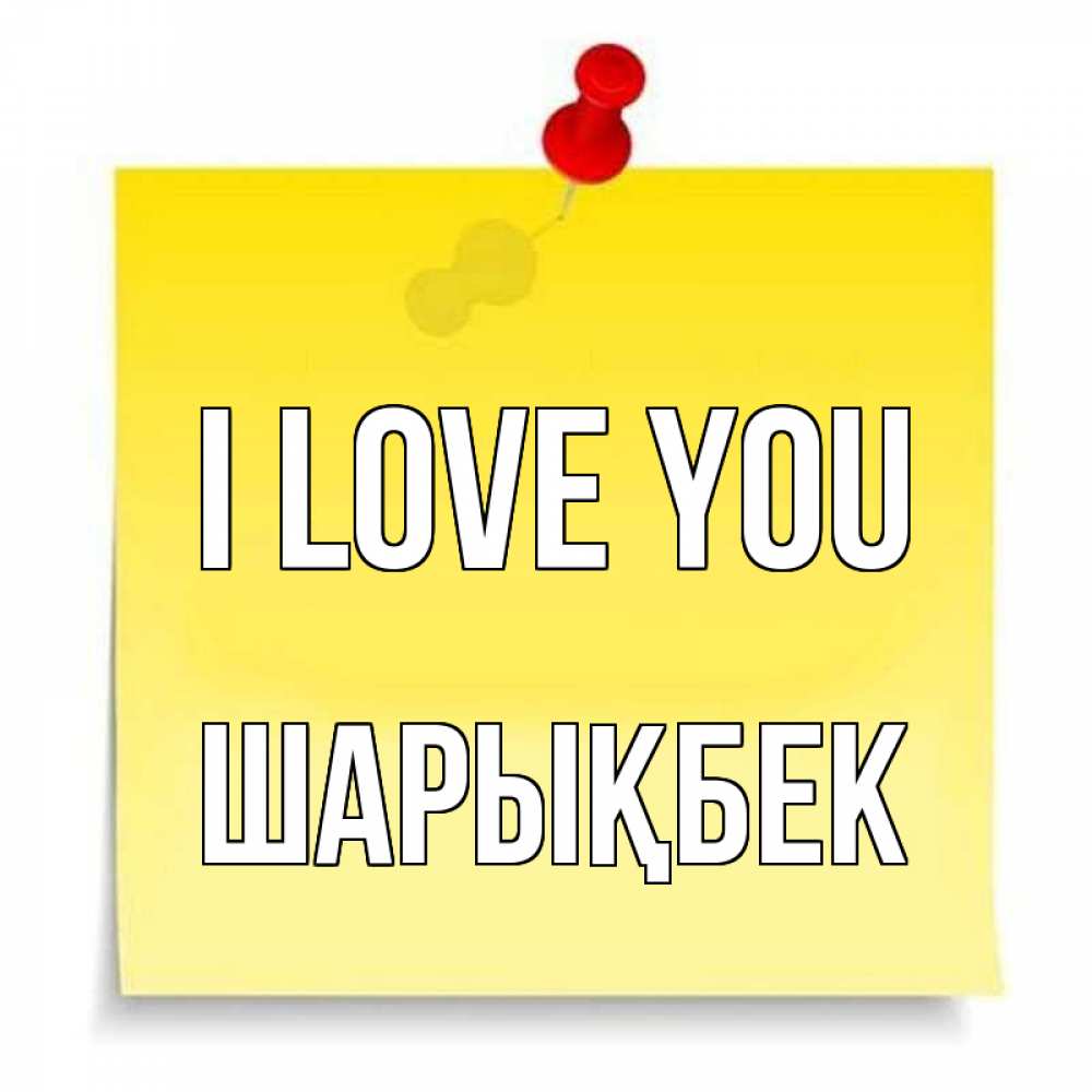Greetings card с именем, ШАРЫҚБЕК I love you ноте Greetings with text for free download 
