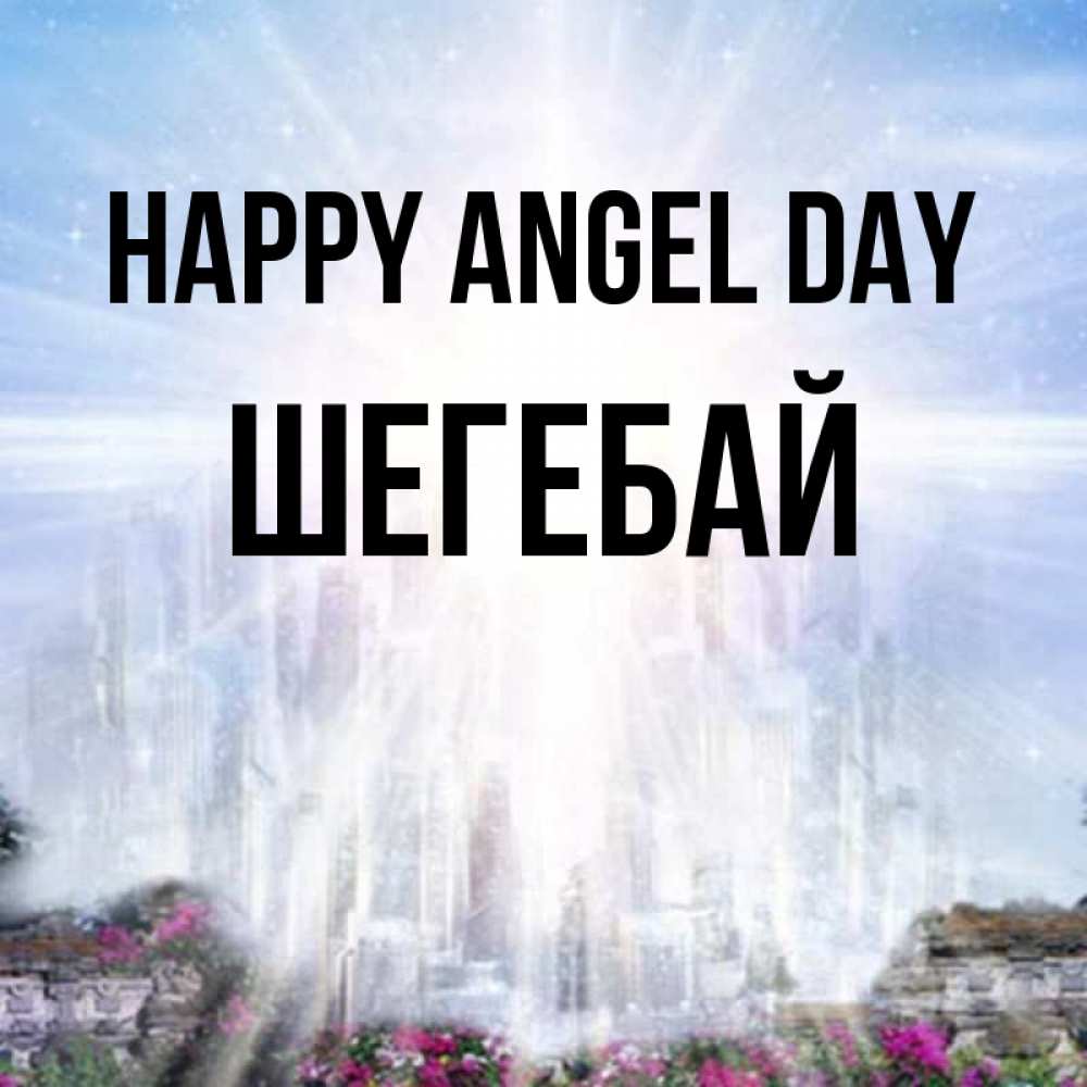 Greetings card с именем, ШЕГЕБАЙ happy angel day небесный свет Greetings with text for free download 