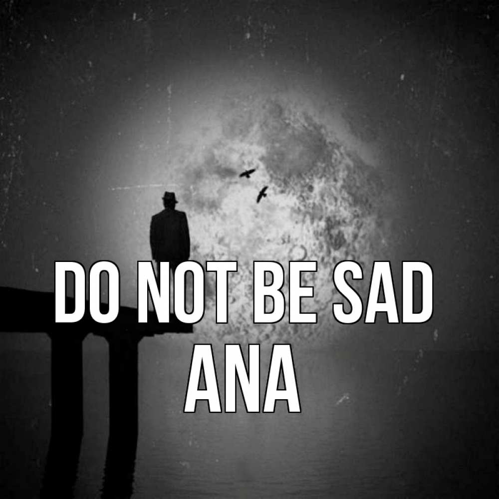 Greetings card с именем, Ana Do not be sad мужчина на мосту Greetings with text for free download 