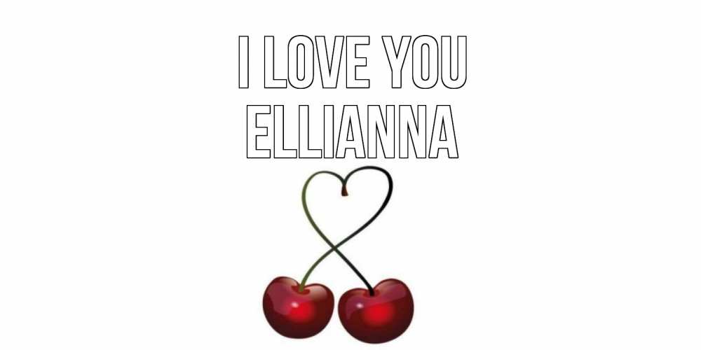 Greetings card с именем, Ellianna I love you вишня Greetings with text for free download 