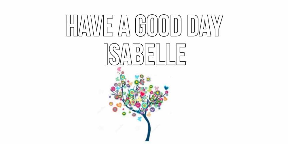 Greetings card с именем, Isabelle Have a good day открытка на каждый день Greetings with text for free download 