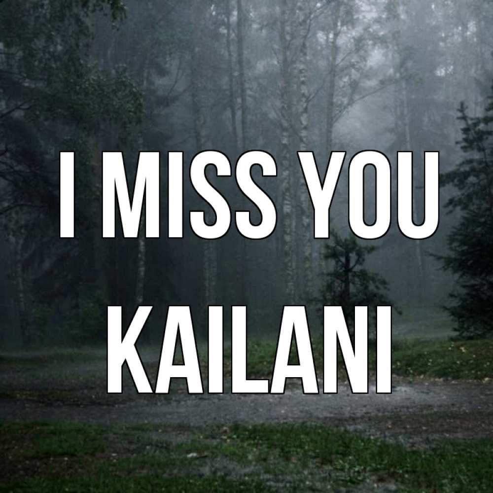 Greetings card с именем, Kailani I miss you одна и плохо мне Greetings with text for free download 
